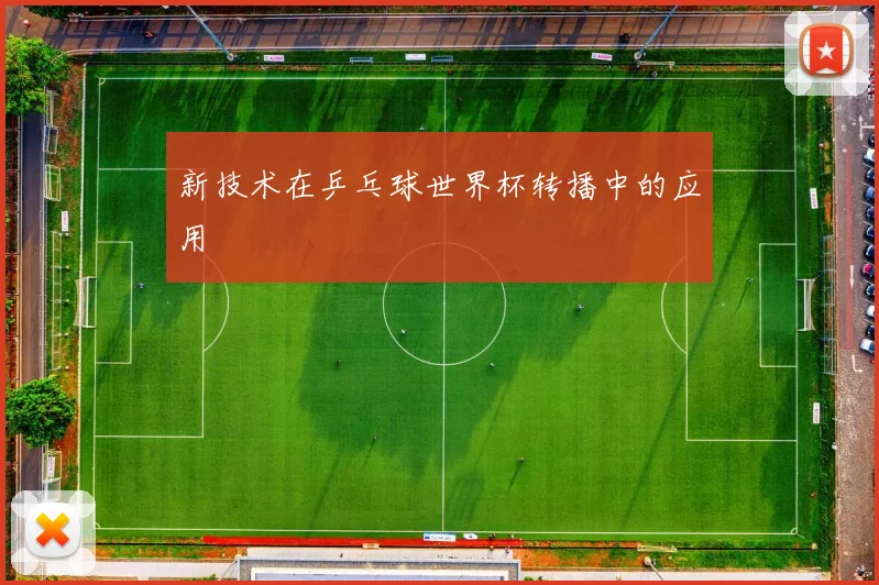 新技术在乒乓球世界杯转播中的应用
