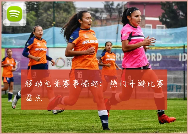 移动电竞赛事崛起：热门手游比赛盘点