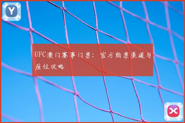 UFC澳门赛事门票：官方购票渠道与座位攻略