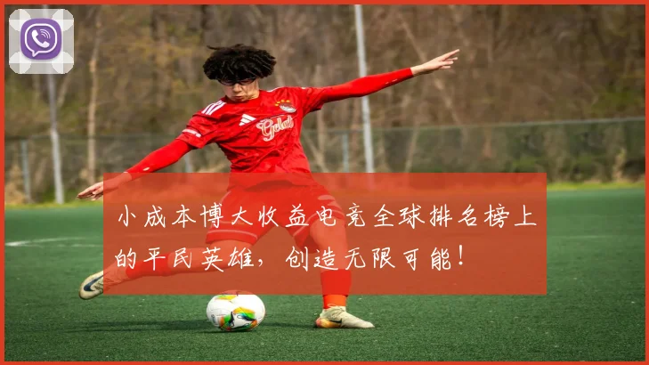 小成本博大收益电竞全球排名榜上的平民英雄，创造无限可能！