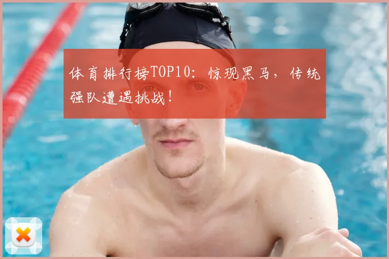 体育排行榜TOP10：惊现黑马，传统强队遭遇挑战！