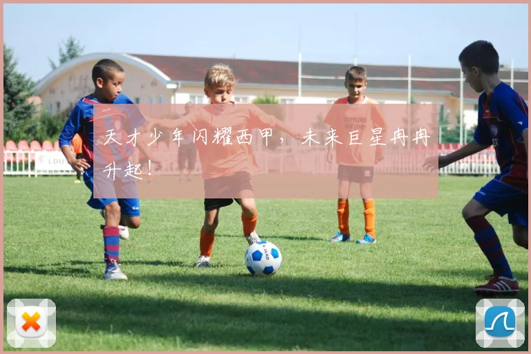 天才少年闪耀西甲，未来巨星冉冉升起！