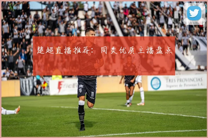 楚超直播推荐：同类优质主播盘点